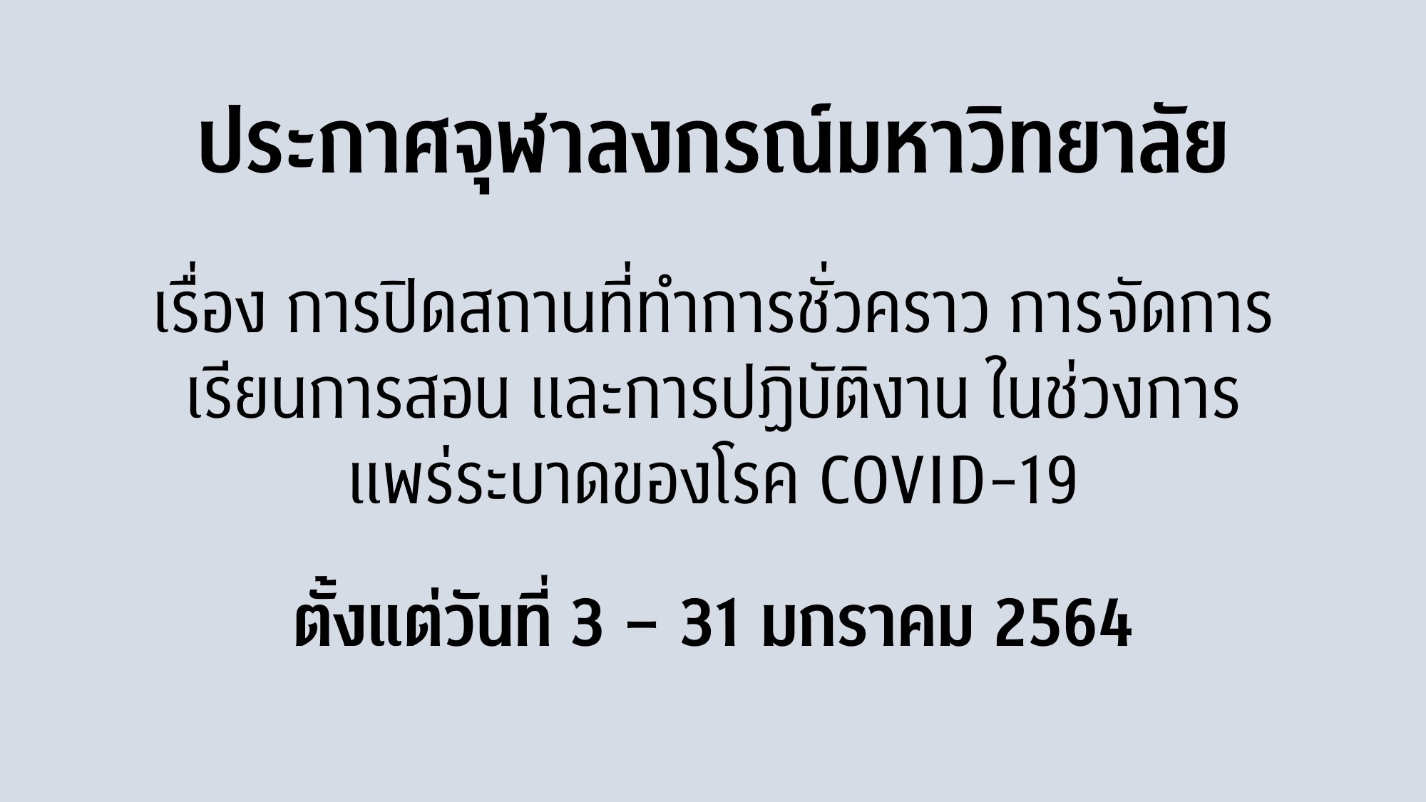 ประกาศจุฬาลงกรณ์มหาวิทยาลัย เรื่อง การปิดสถานที่ทำการชั่วคราว การจัดการเรียนการสอน และการปฏิบัติงาน ในช่วงการแพร่ระบาดของโรค COVID-19 ลงวันที่ 2 มกราคม 2564