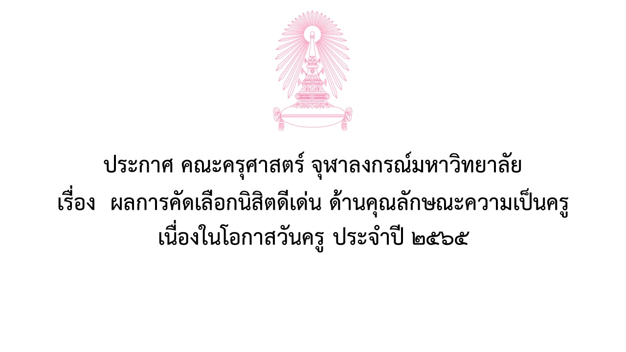 ประกาศ คณะครุศาสตร์ จุฬาลงกรณ์มหาวิทยาลัย เรื่อง ผลการคัดเลือกนิสิตดีเด่น ด้านคุณลักษณะความเป็นครู เนื่องในโอกาสวันครู ประจำปี ๒๕๖๕